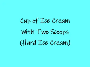 Cup of Ice Cream - Two Scoops - (Hard Ice Cream)