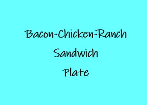 Bacon Chicken Ranch Sandwich Plate