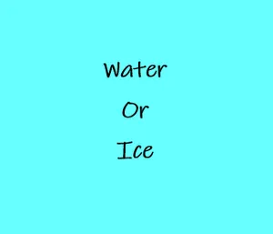 Water or Ice