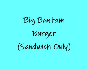 Big Bantam Burger (Sandwich Only)